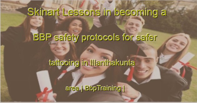 Skinart Lessons in becoming a BBP safety protocols for safer tattooing in Illanthakunta area | BbpTraining | BbpClasses | SkinartTraining-India